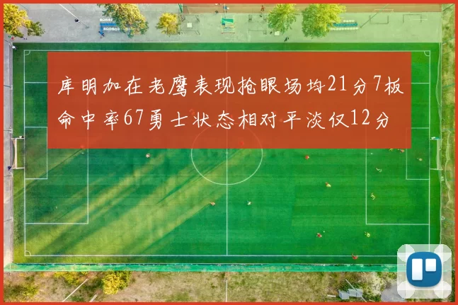 库明加在老鹰表现抢眼场均21分7板命中率67勇士状态相对平淡仅12分5板